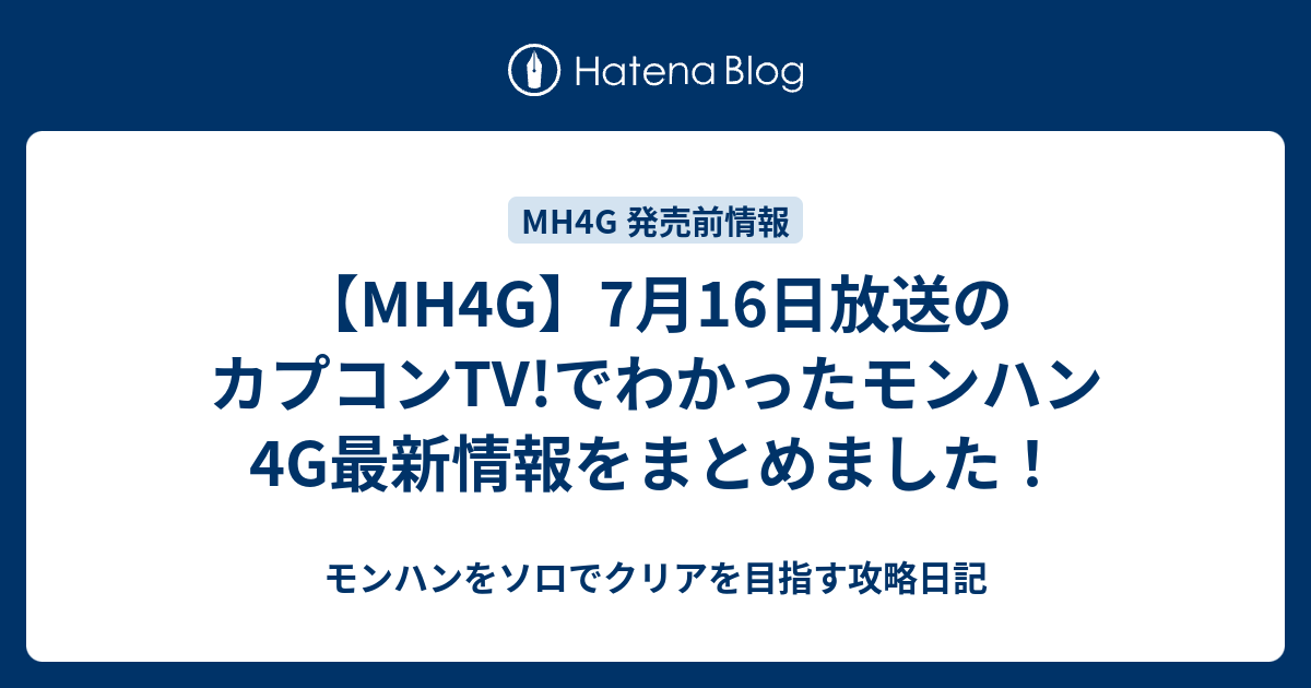 Mh4g 7月16日放送のカプコンtv でわかったモンハン4g最新情報をまとめました モンハンをソロでクリアを目指す攻略日記