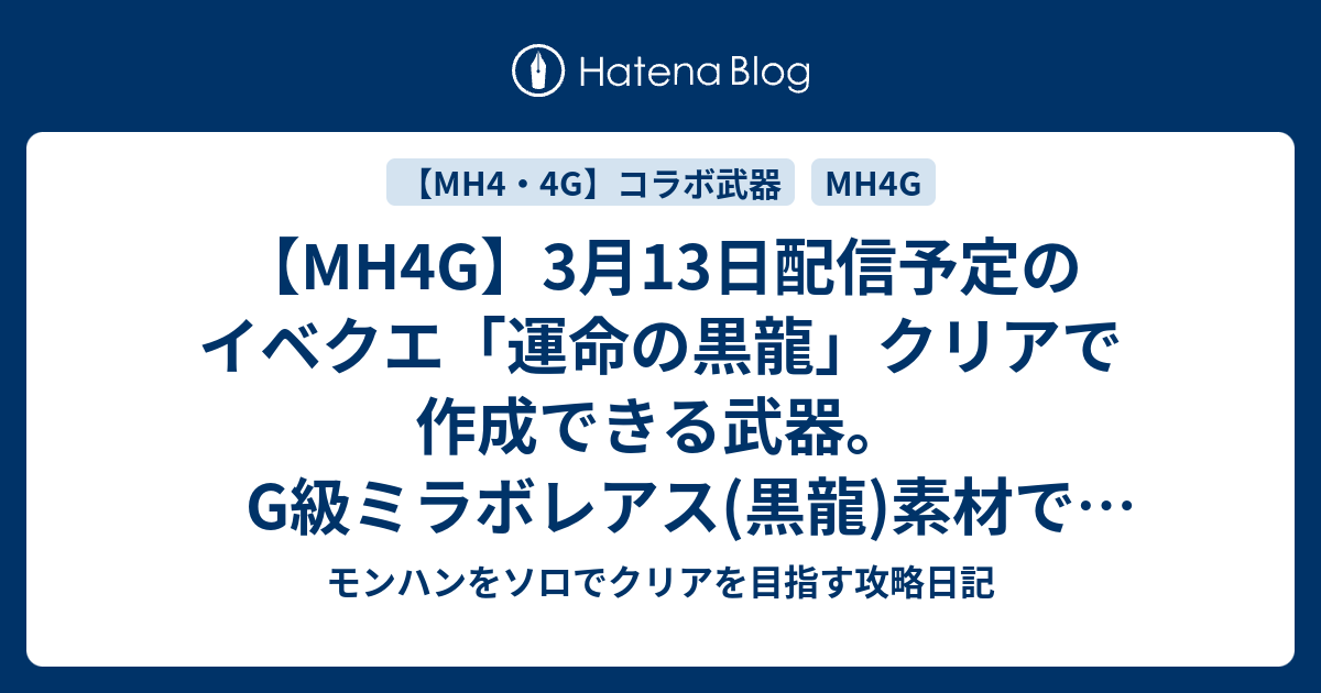 Mh4g 3月13日配信予定のイベクエ 運命の黒龍 クリアで作成できる武器 G級ミラボレアス 黒龍 素材で作成可能になる全武器まとめ モンハンをソロでクリアを目指す攻略日記