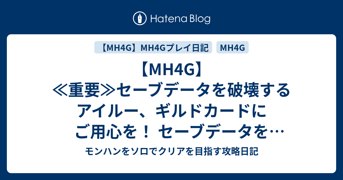 Mh4g 重要 セーブデータを破壊するアイルー ギルドカードにご用心を セーブデータを破壊されないようにするための暫定対策方法 モンハン をソロでクリアを目指す攻略日記