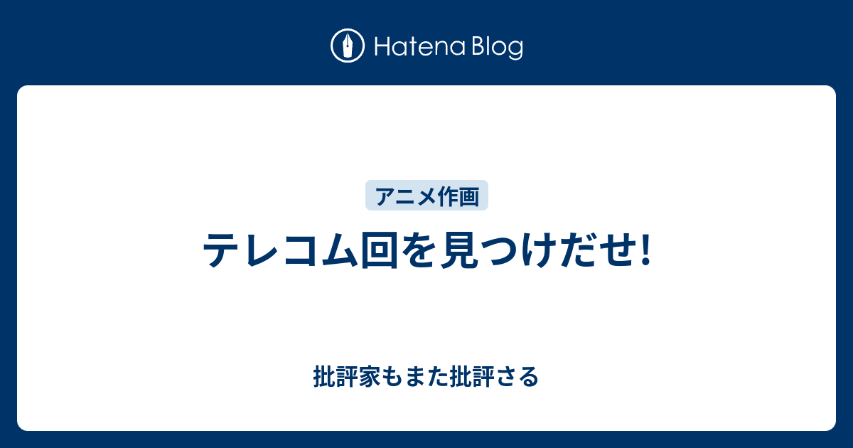 テレコム回を見つけだせ 批評家もまた批評さる
