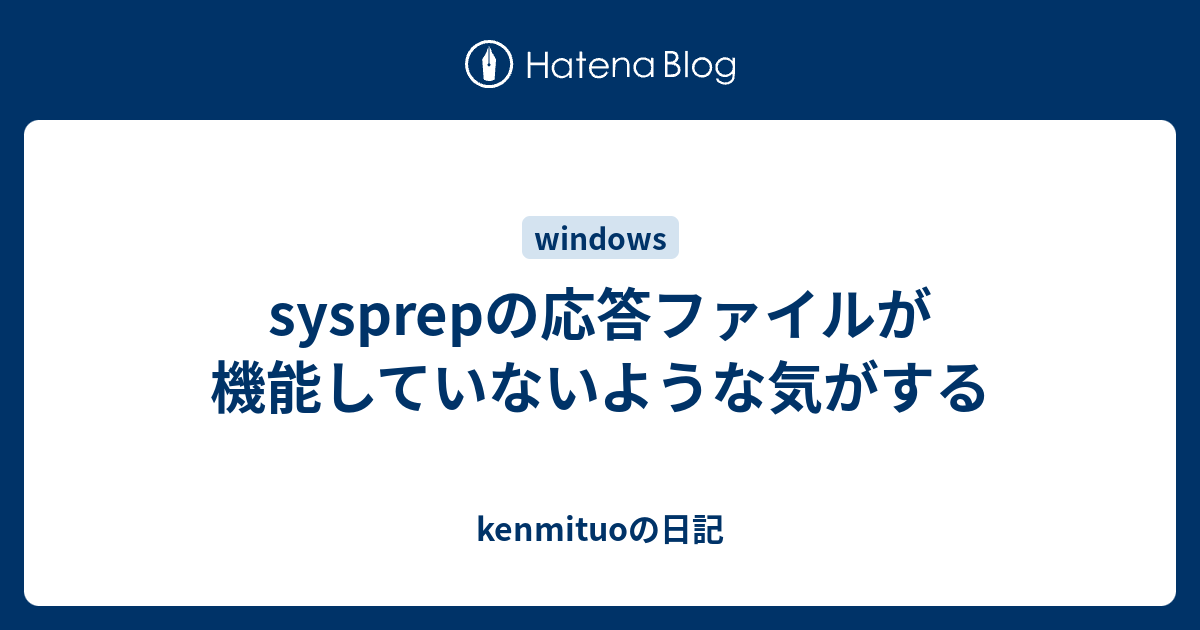 Sysprepの応答ファイルが機能していないような気がする Kenmituoの日記