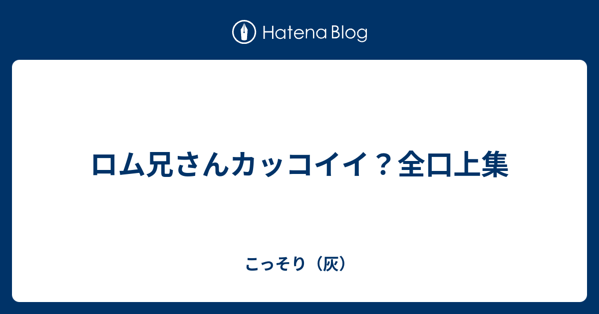 ロム兄さんカッコイイ 全口上集 こっそり 灰