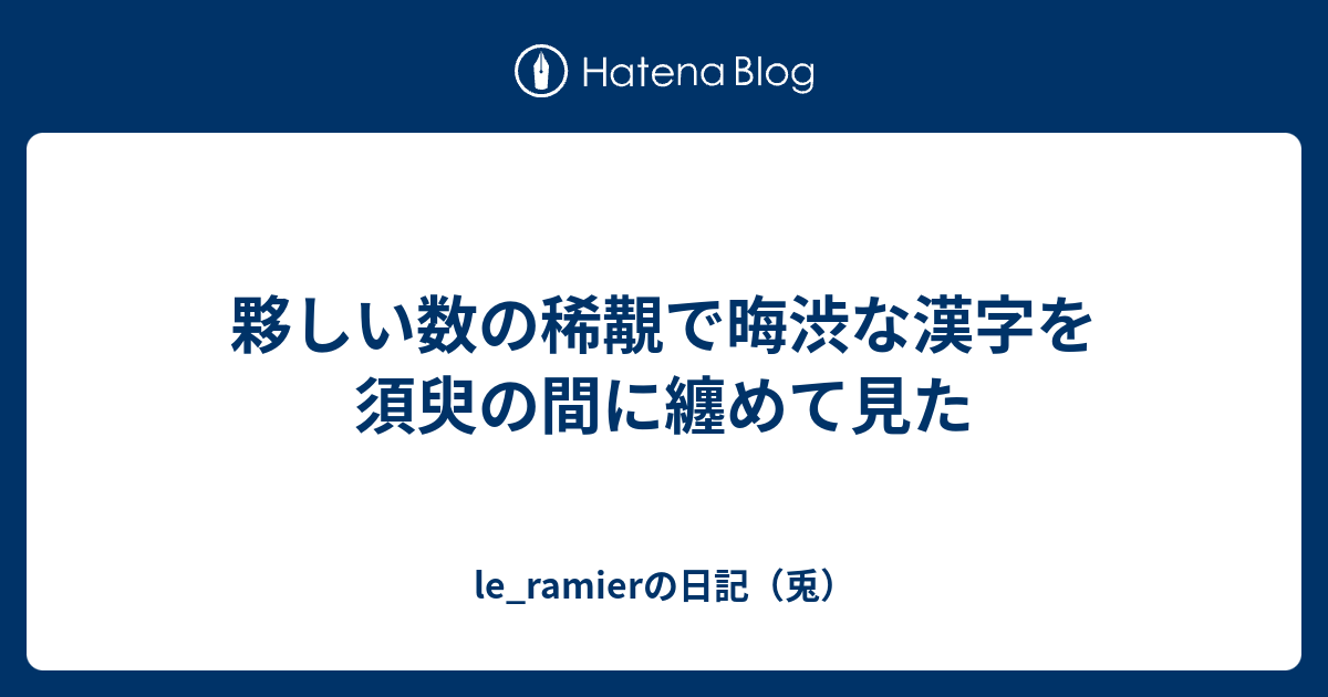 夥しい数の稀覯で晦渋な漢字を須臾の間に纏めて見た Le Ramierの日記 兎