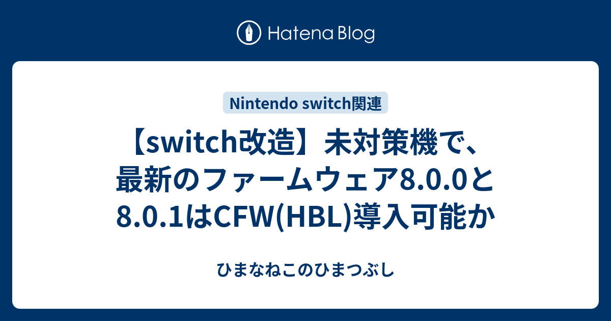 【switch改造】未対策機で、最新のファームウェア8.0.0と8.0.1はCFW(HBL)導入可能か - ひまなねこのひまつぶし