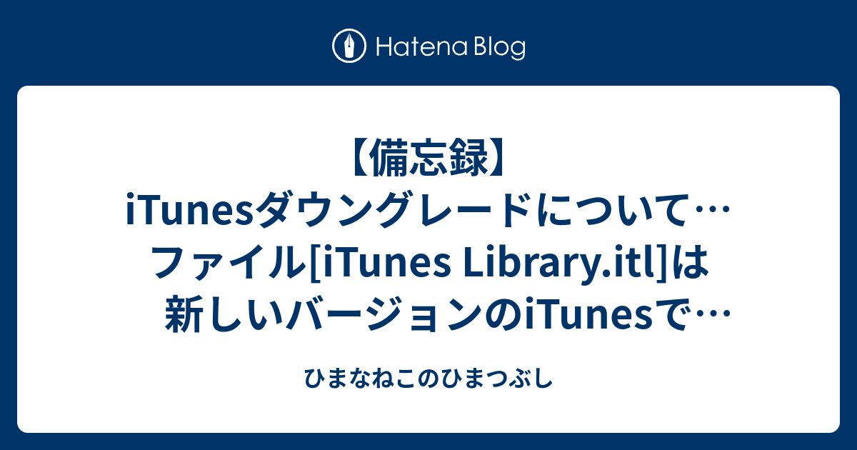 備忘録 Itunesダウングレードについて ファイル Itunes Library Itl は新しいバージョンのitunesで作成されているため 読み込めません エラー ひまなねこのひまつぶし