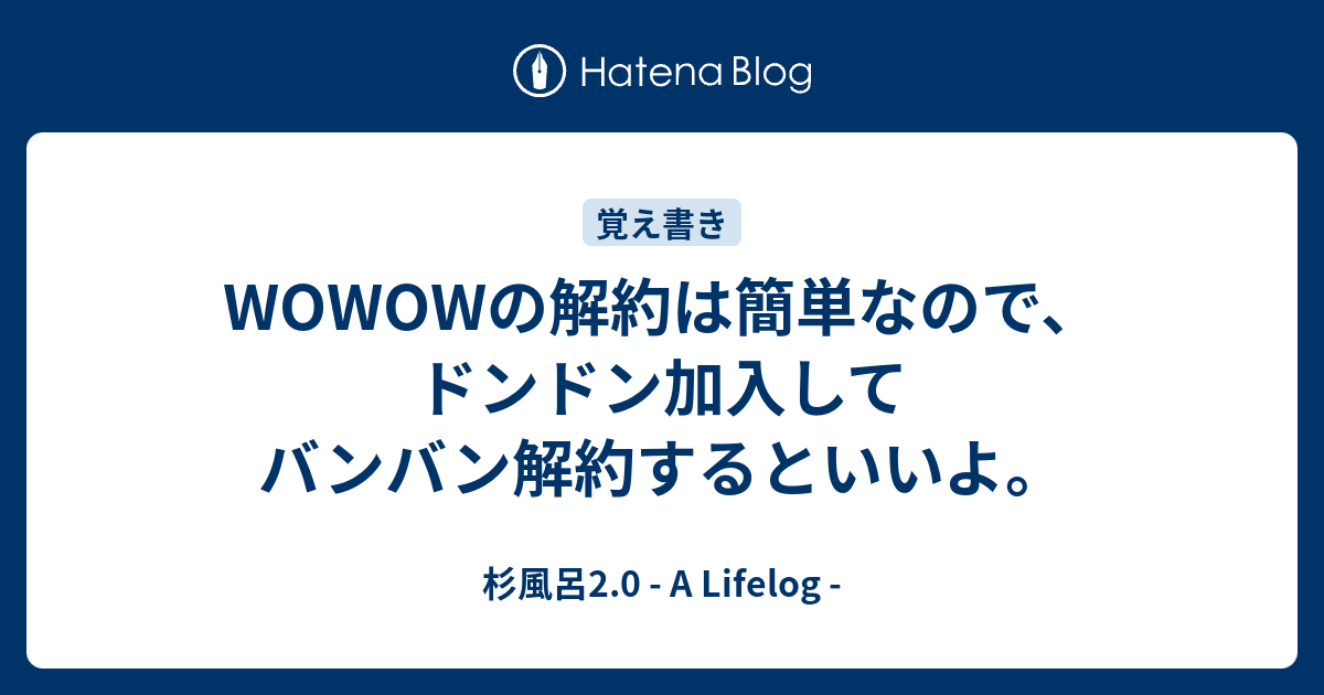 Wowowの解約は簡単なので ドンドン加入してバンバン解約するといいよ 杉風呂2 0 A Lifelog