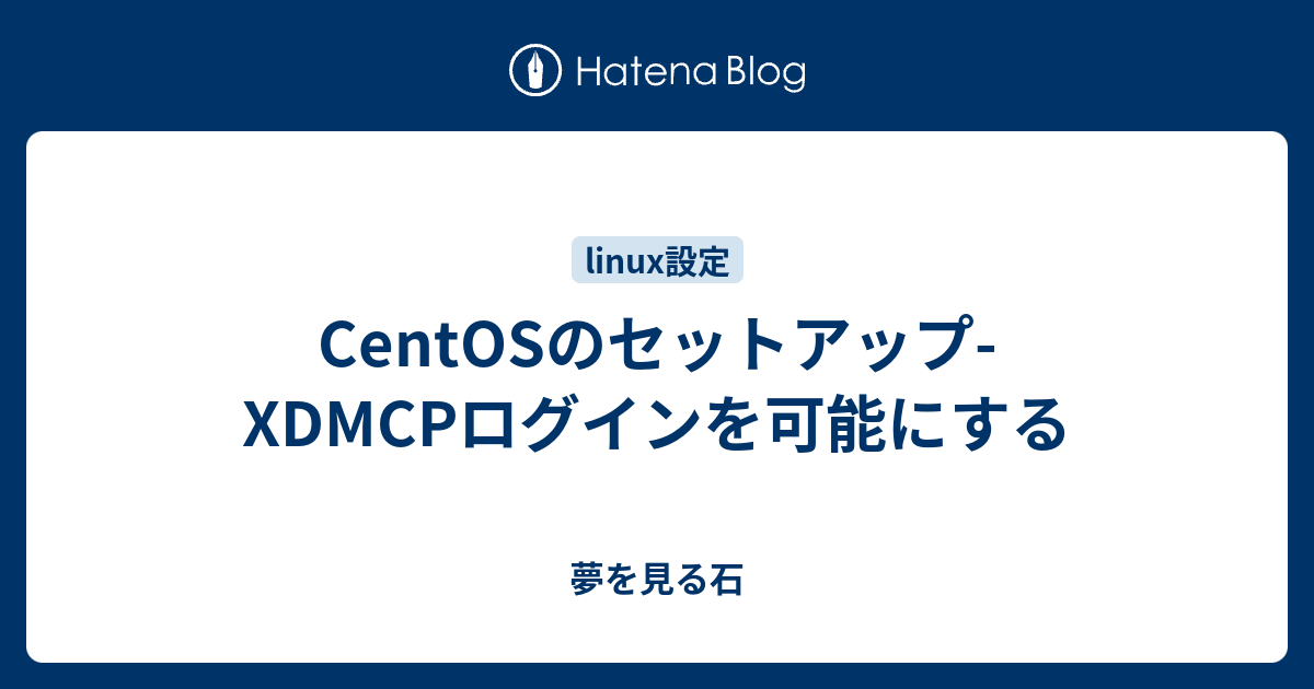 CentOSのセットアップ-XDMCPログインを可能にする - 夢を見る石