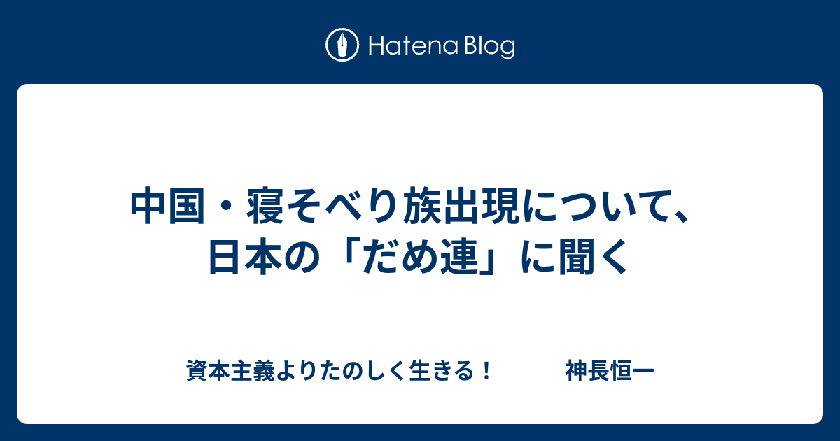 資本主義よりたのしく生きる！　　　神長恒一  中国・寝そべり族出現について、日本の「だめ連」に聞く