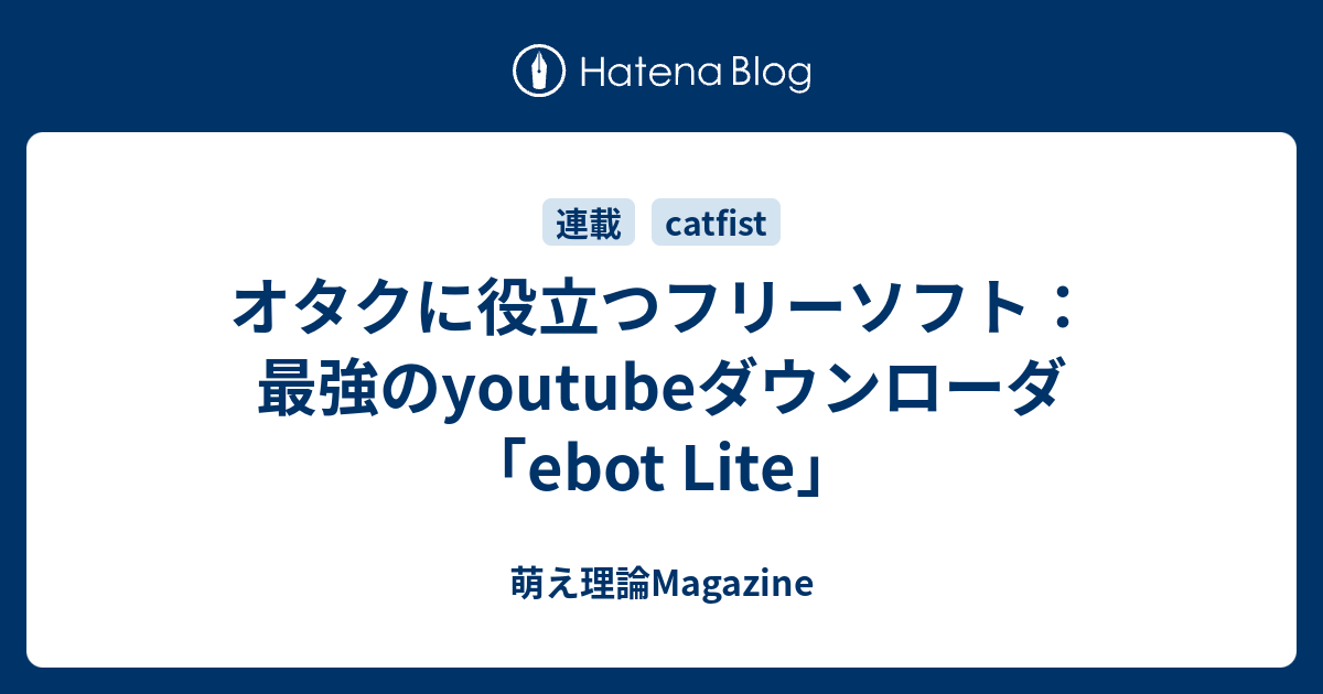 オタクに役立つフリーソフト 最強のyoutubeダウンローダ Ebot Lite 萌え理論magazine