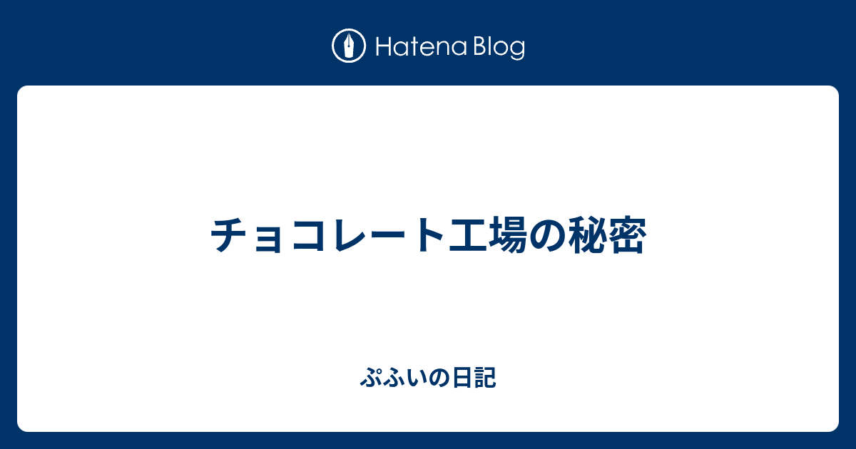 チョコレート工場の秘密 ぷふいの日記