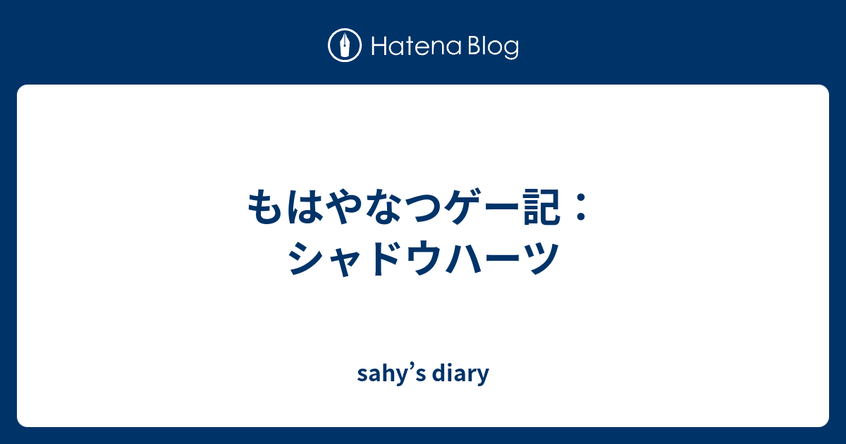 もはやなつゲー記 シャドウハーツ Sahy S Diary