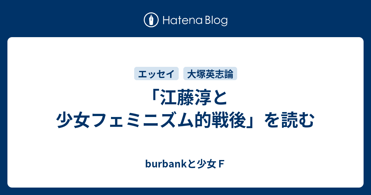 江藤淳と少女フェミニズム的戦後 を読む Burbankと少女ｆ