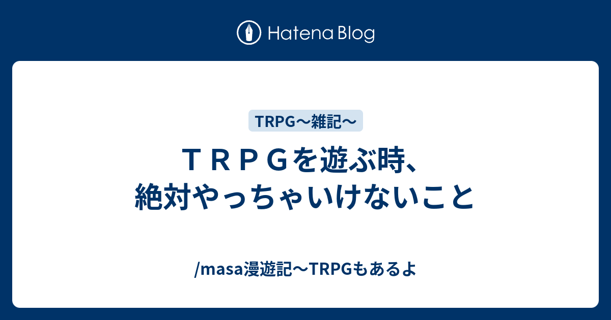 ｔｒｐｇを遊ぶ時 絶対やっちゃいけないこと Masa漫遊記 Trpgもあるよ