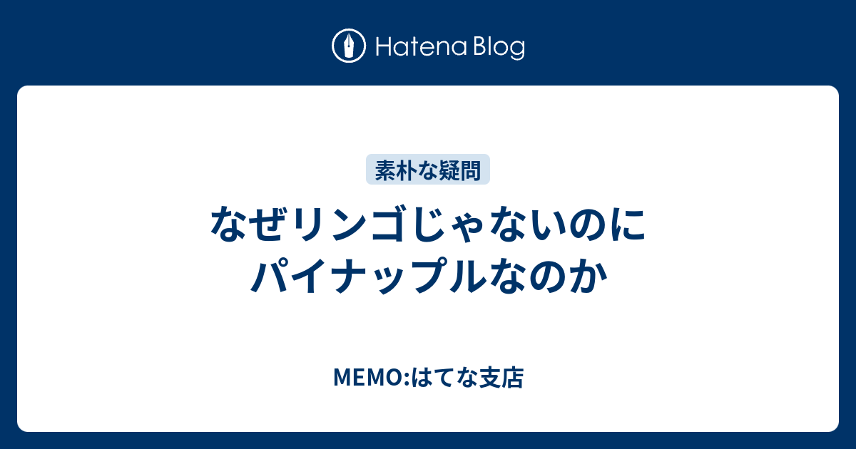 なぜリンゴじゃないのにパイナップルなのか Memo はてな支店