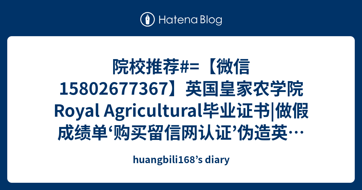 院校推荐 微信 英国皇家农学院royal Agricultural毕业证书 做假成绩单 购买留信网认证 伪造英国大学假学位证 Huangbili168 S Diary