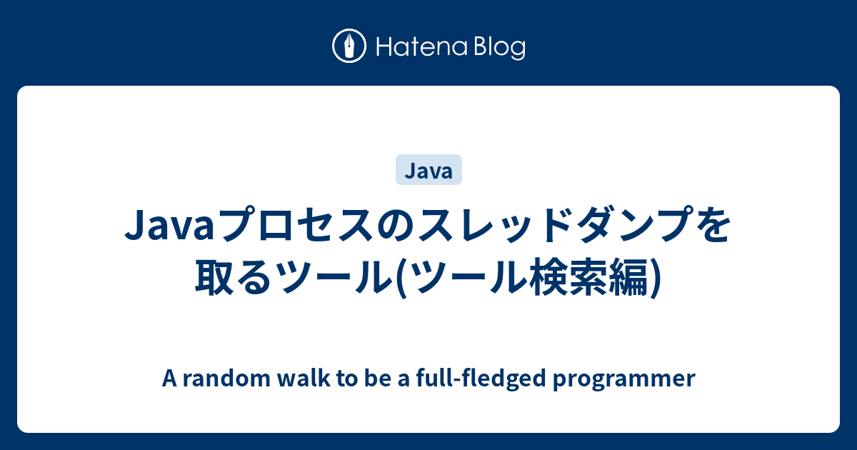 Javaプロセスのスレッドダンプを取るツール ツール検索編 A Random Walk To Be A Full Fledged Programmer