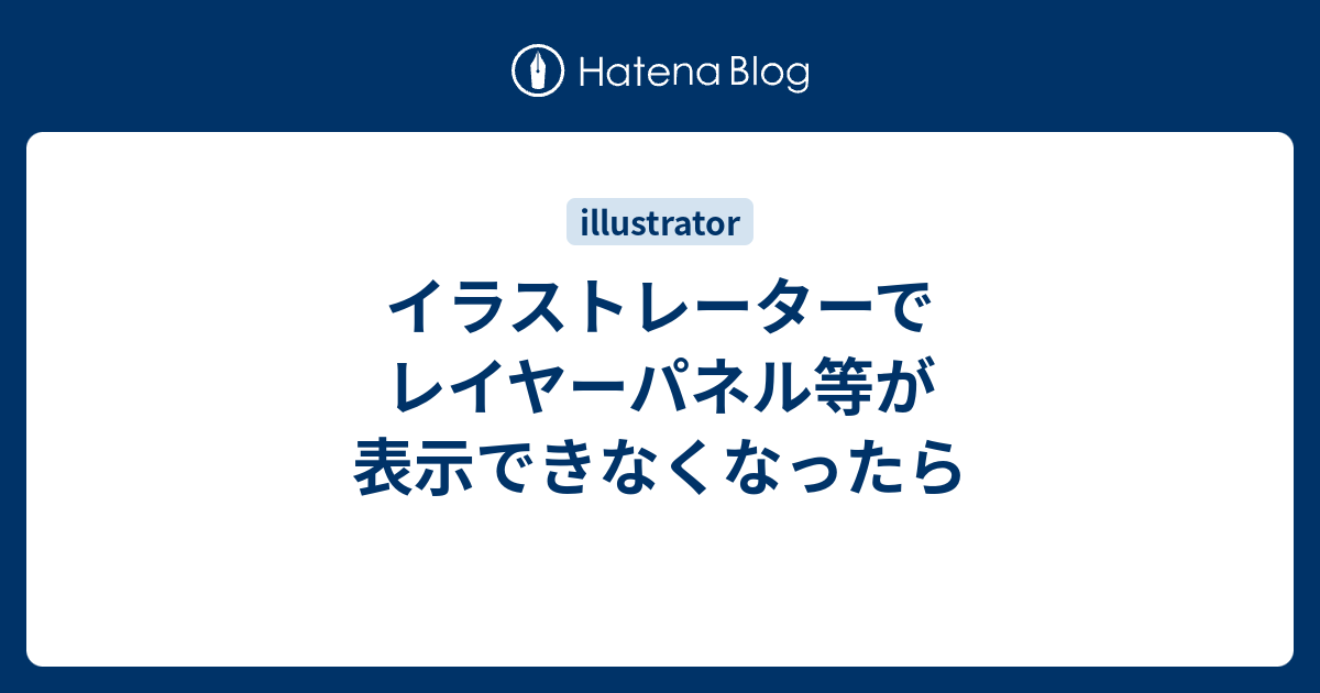 イラストレーターでレイヤーパネル等が表示できなくなったら