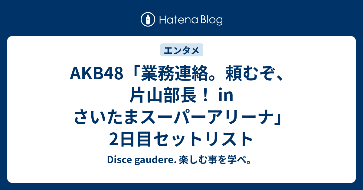AKB48「業務連絡。頼むぞ、片山部長！ in さいたまスーパーアリーナ」2 
