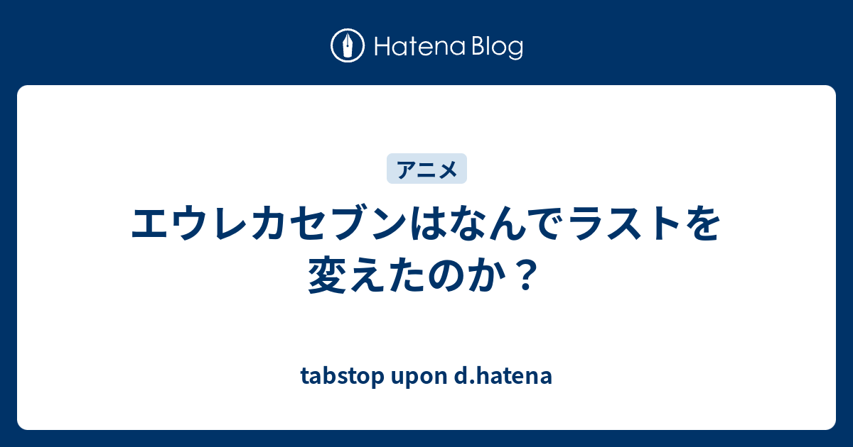 エウレカセブンはなんでラストを変えたのか Tabstop Upon D Hatena