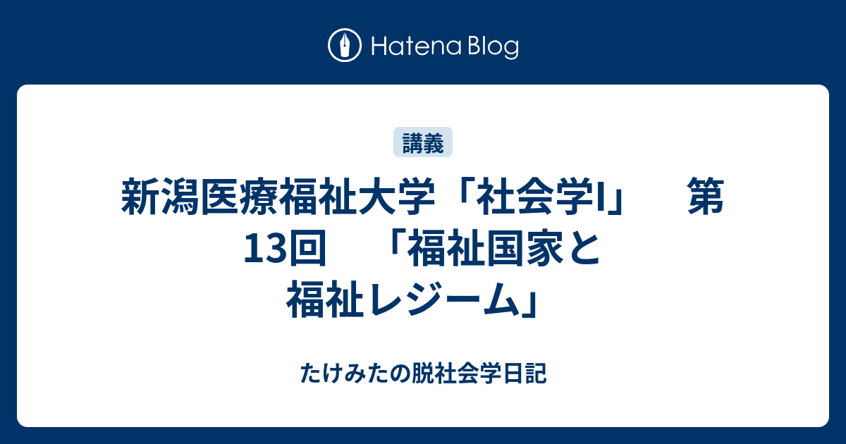 新潟医療福祉大学 社会学i 第13回 福祉国家と福祉レジーム たけみたの脱社会学日記