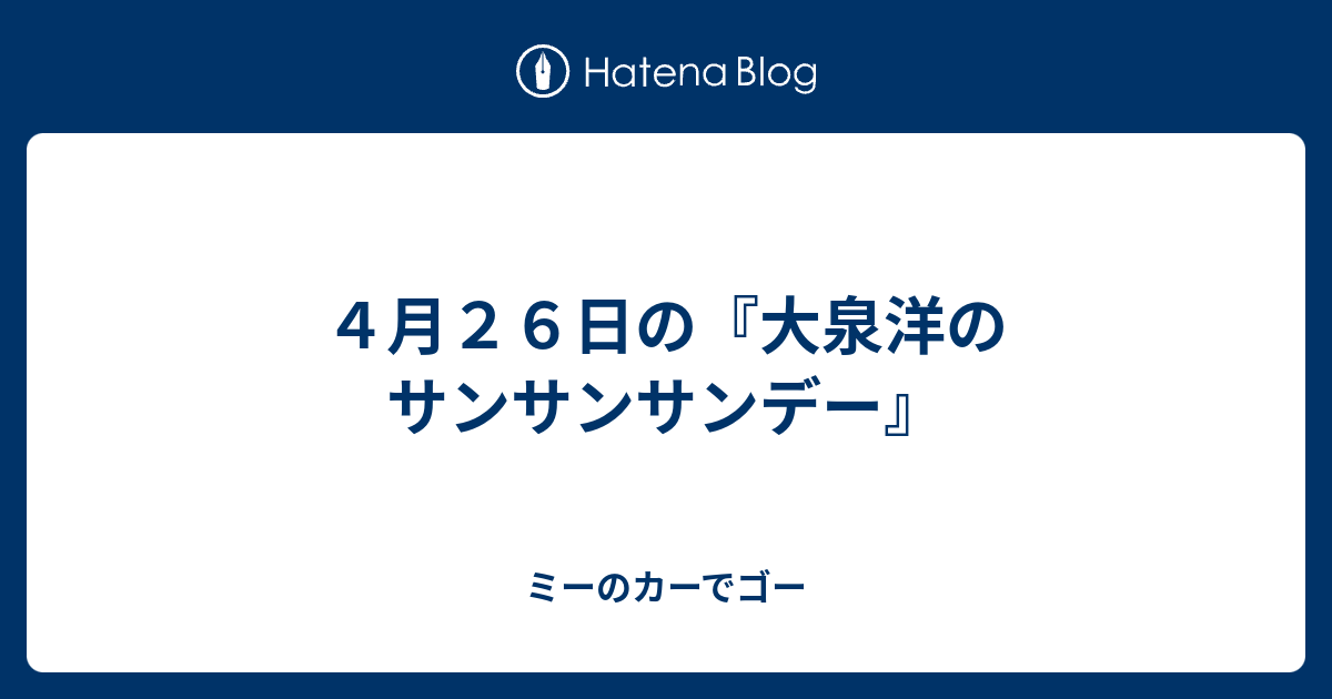 ４月２６日の 大泉洋のサンサンサンデー ミーのカーでゴー