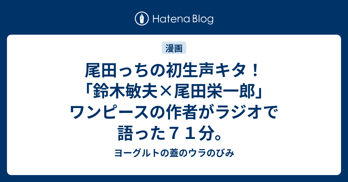 尾田っちの初生声キタ 鈴木敏夫 尾田栄一郎 ワンピースの作者がラジオで語った７１分 ヨーグルトの蓋のウラのびみ