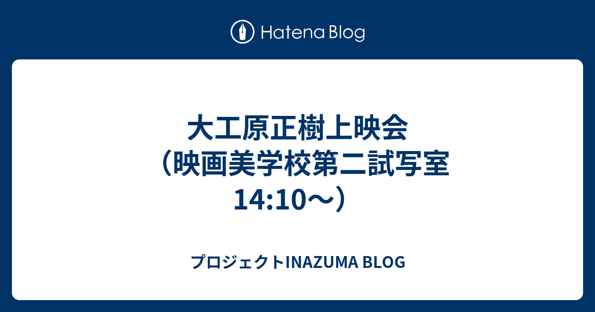 大工原正樹上映会 映画美学校第二試写室14 10 プロジェクトinazuma Blog