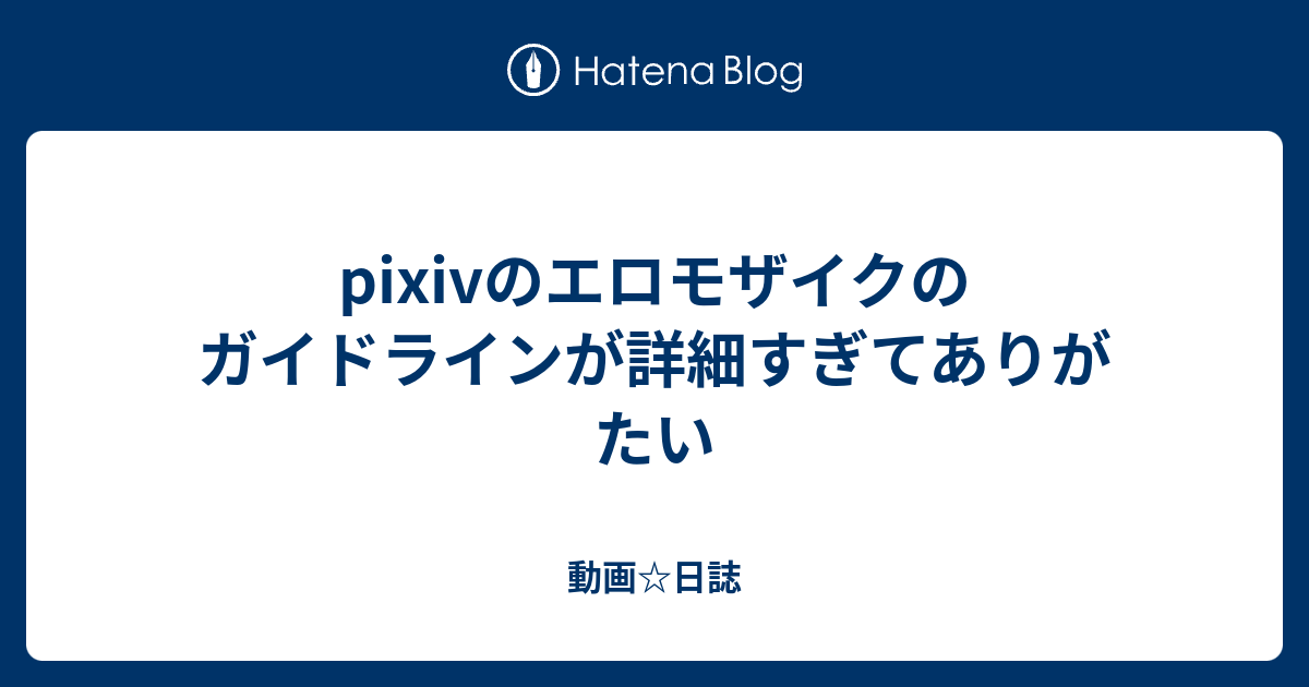 Pixivのエロモザイクのガイドラインが詳細すぎてありがたい 動画 日誌