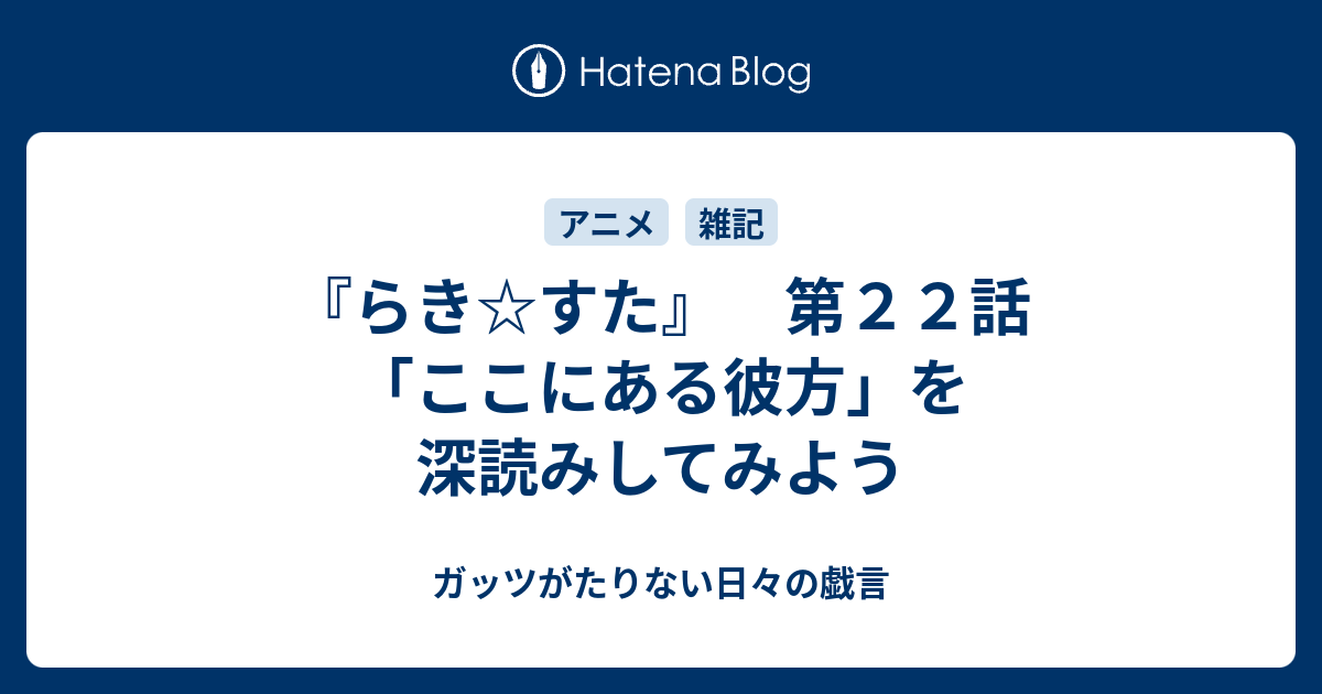 らき すた 第２２話 ここにある彼方 を深読みしてみよう ガッツがたりない日々の戯言