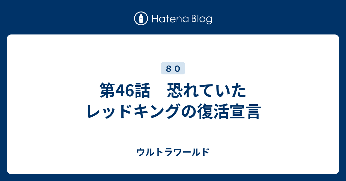 第46話 恐れていたレッドキングの復活宣言 ウルトラワールド