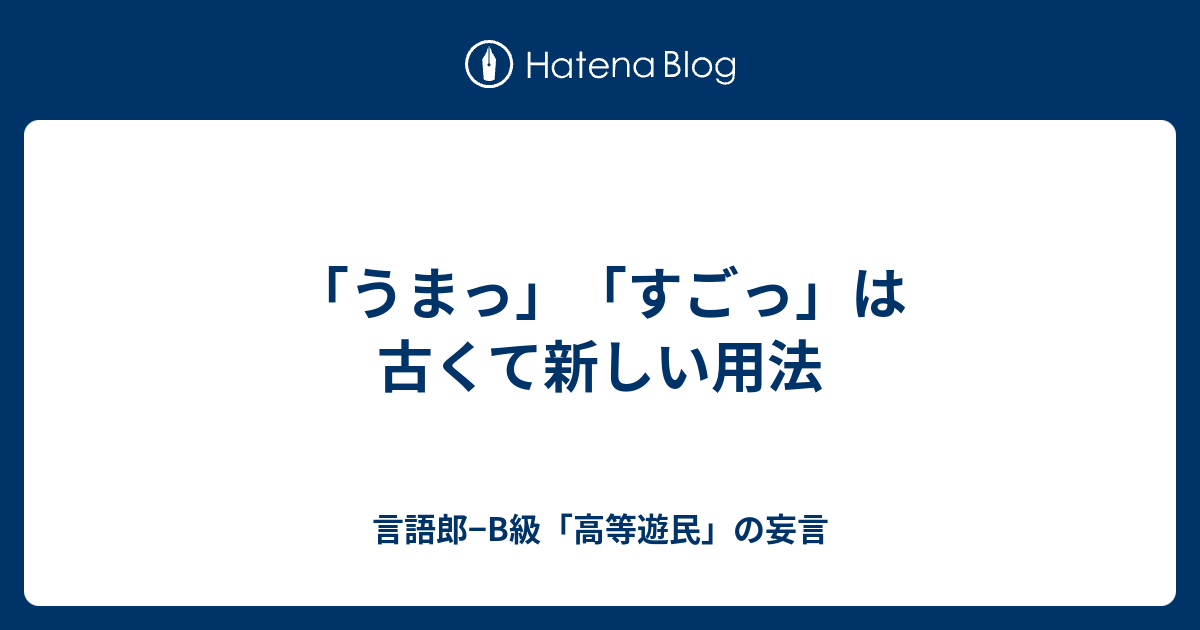 うまっ すごっ は古くて新しい用法 言語郎 B級 高等遊民 の妄言