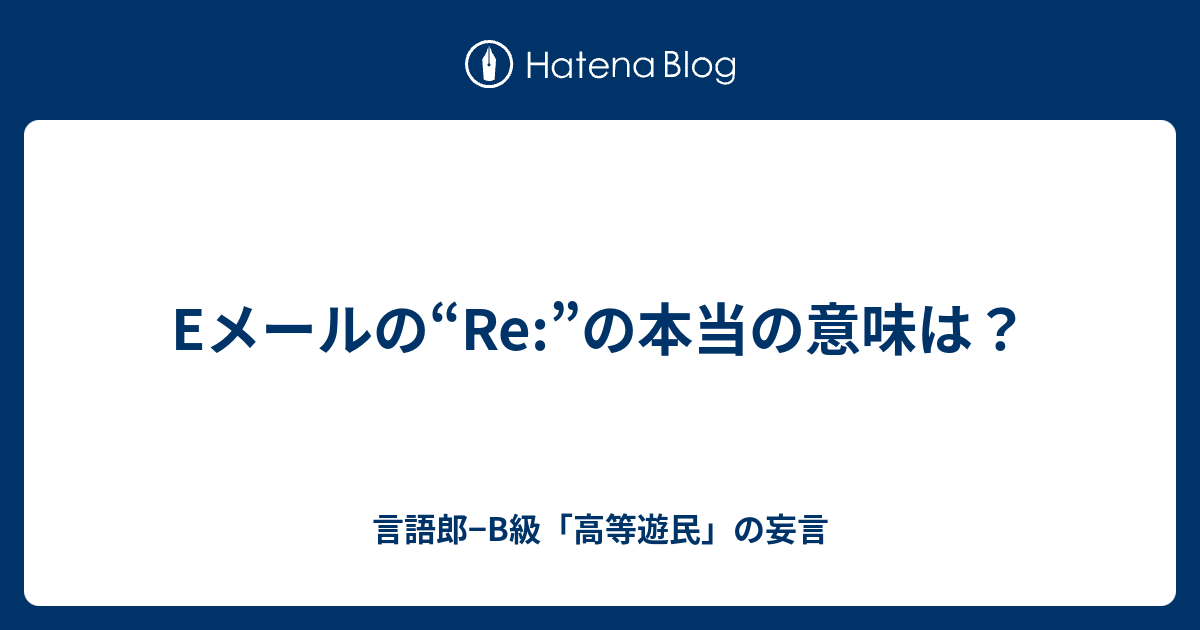 Eメールの Re の本当の意味は 言語郎 B級 高等遊民 の妄言