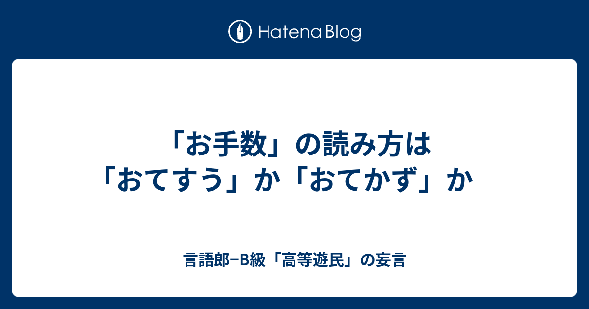 お手数 の読み方は おてすう か おてかず か 言語郎 B級 高等遊民 の妄言