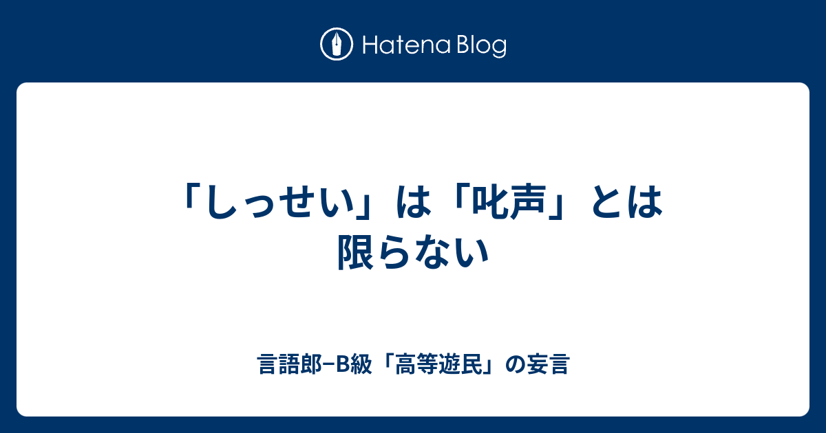 しっせい は 叱声 とは限らない 言語郎 B級 高等遊民 の妄言