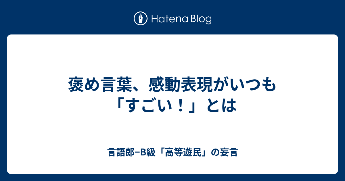 褒め言葉 感動表現がいつも すごい とは 言語郎 B級 高等遊民 の妄言