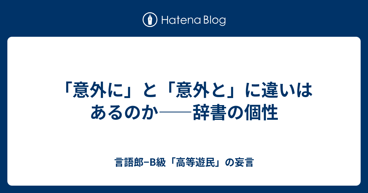 意外に と 意外と に違いはあるのか 辞書の個性 言語郎 B級 高等遊民 の妄言