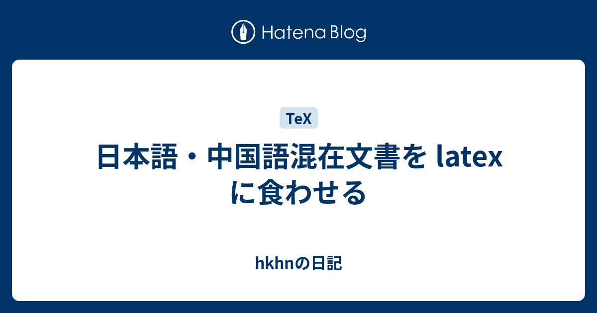 日本語 中国語混在文書を Latex に食わせる Hkhnの日記