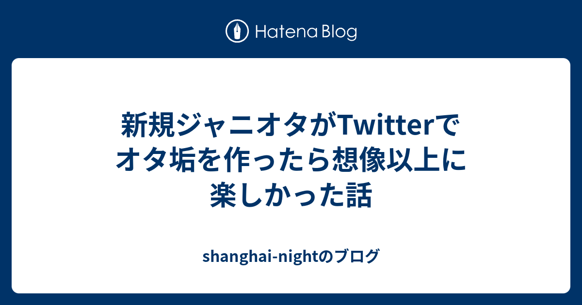 新規ジャニオタがtwitterでオタ垢を作ったら想像以上に楽しかった話 Shanghai Nightのブログ