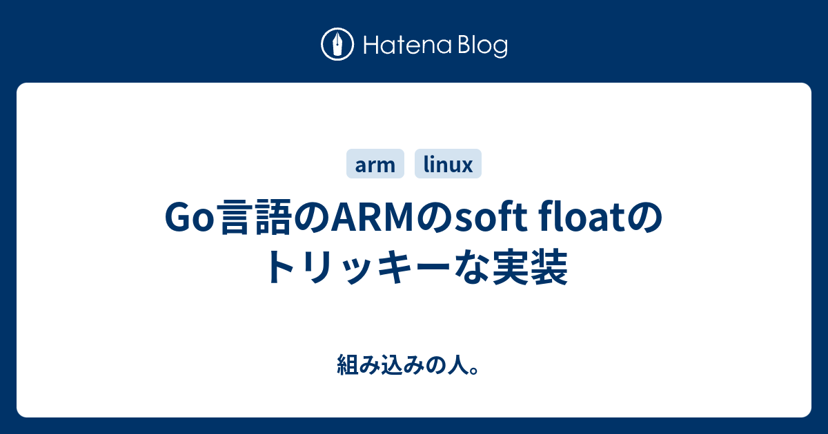 Go言語のARMのsoft floatのトリッキーな実装 組み込みの人。