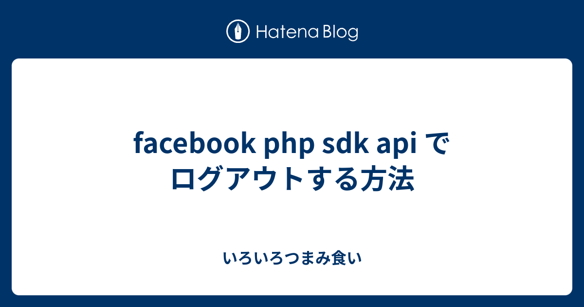 facebook php sdk api でログアウトする方法 - いろいろつまみ食い