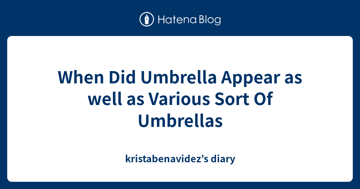 When Did Umbrella Appear as well as Various Sort Of Umbrellas