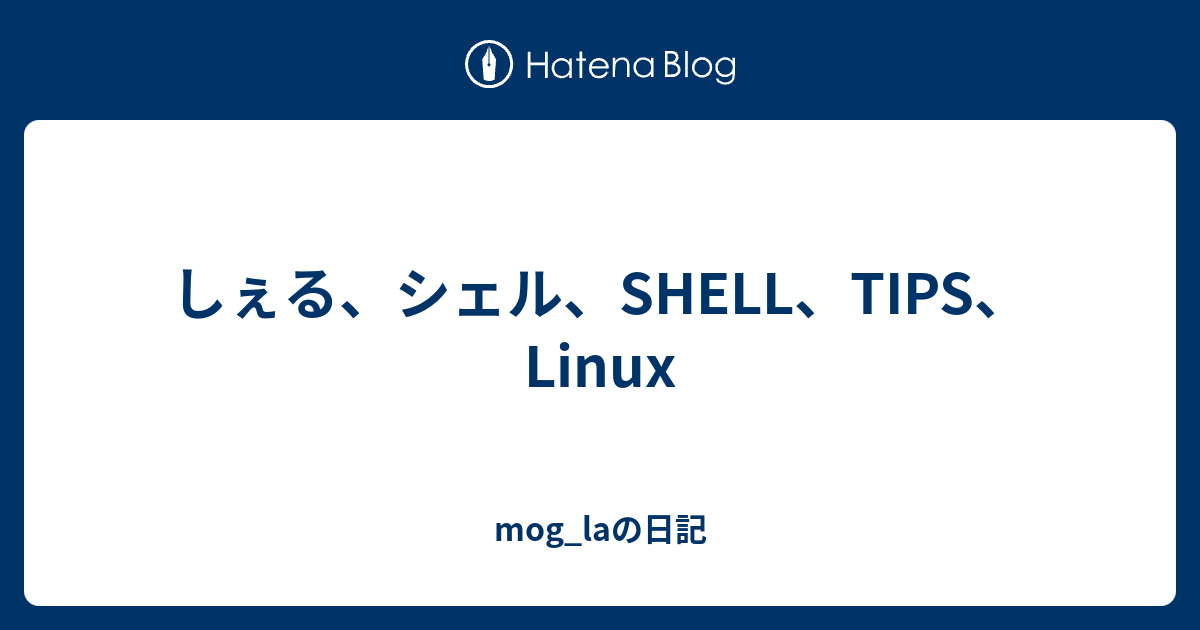 しぇる シェル Shell Tips Linux Mog Laの日記