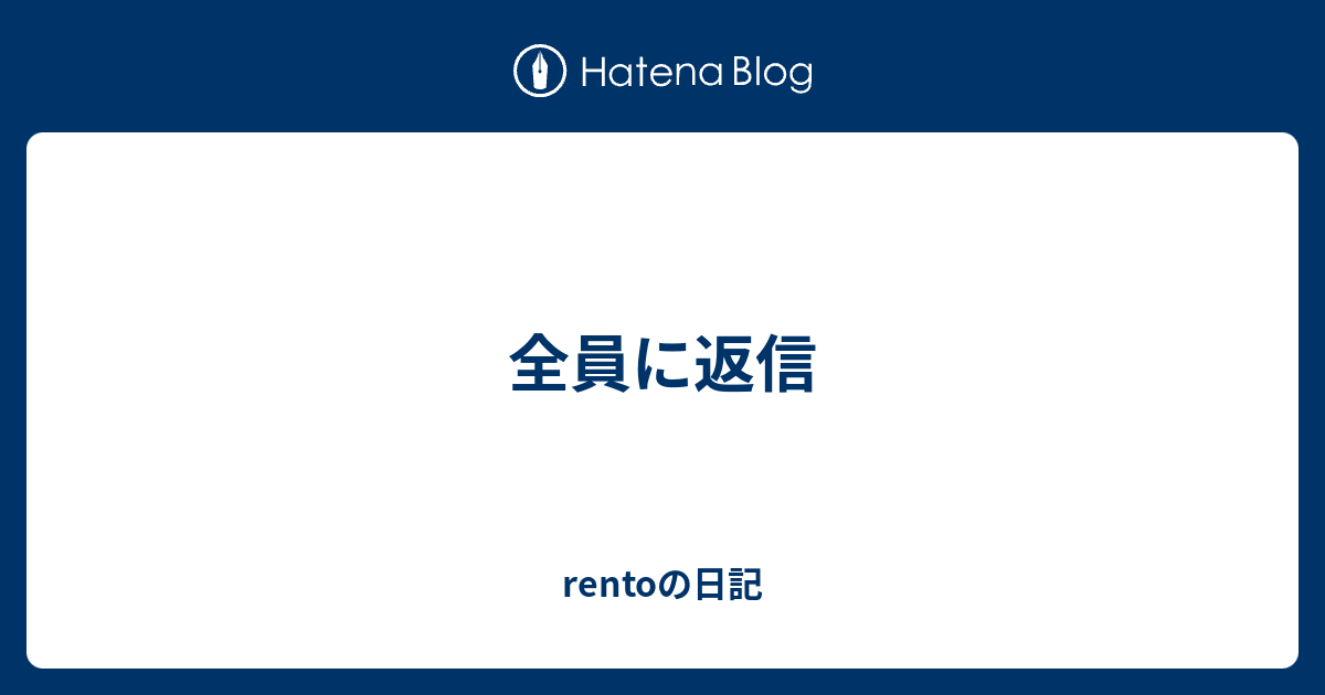 全員に返信 Rentoの日記