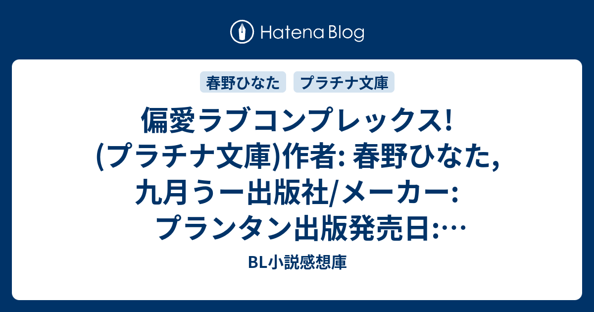 偏愛ラブコンプレックス プラチナ文庫 作者 春野ひなた 九月うー出版社 メーカー プランタン出版発売日 04 10メディア 文庫この商品を含むブログ 1件 を見る Bl小説感想庫