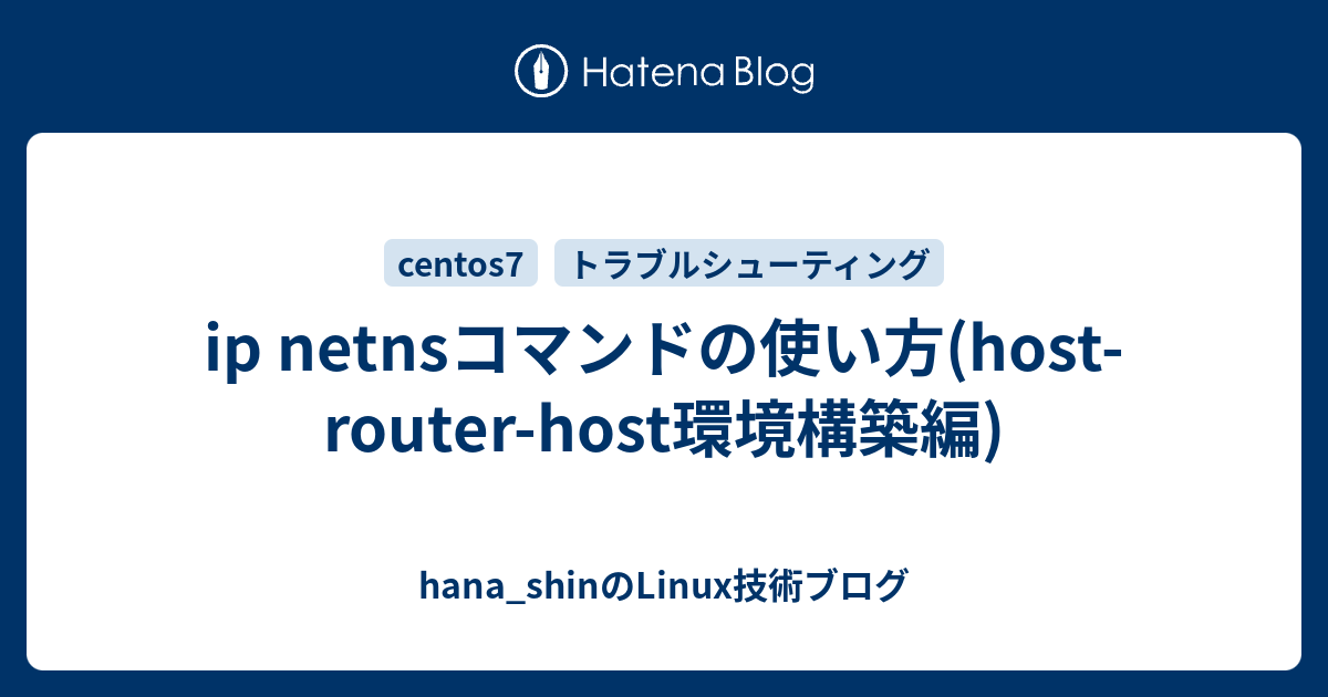 ip netnsコマンドの使い方(host-router-host環境構築編) - hana_shinのLinux技術ブログ