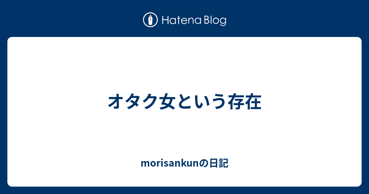 オタク女という存在 Morisankunの日記