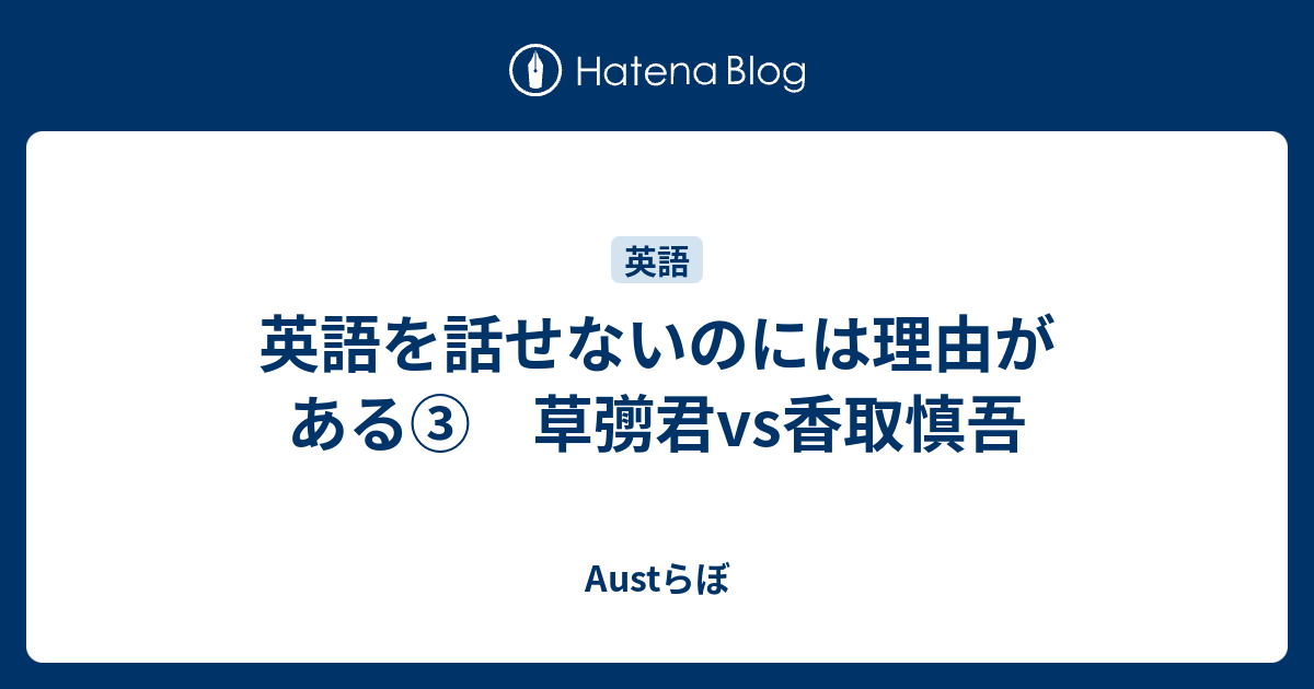 英語を話せないのには理由がある 草彅君vs香取慎吾 Auらぼ