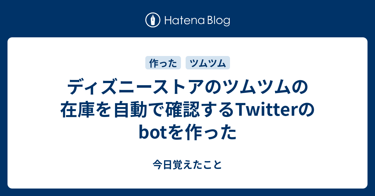 ディズニーストアのツムツムの在庫を自動で確認するtwitterのbotを作った 今日覚えたこと