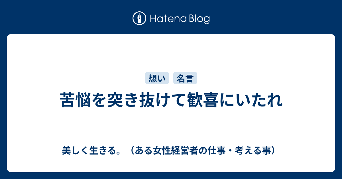 苦悩を突き抜けて歓喜にいたれ 美しく生きる ある女性経営者の仕事 考える事