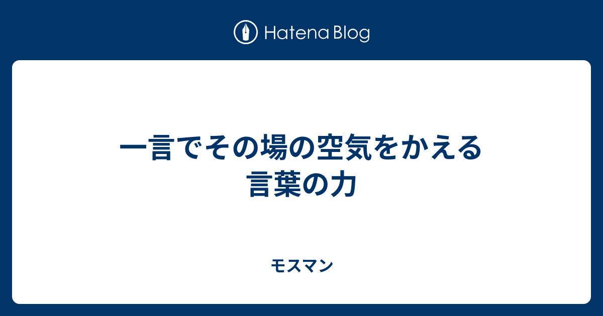 一言でその場の空気をかえる言葉の力 モスマン